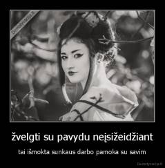 žvelgti su pavydu neįsižeidžiant - tai išmokta sunkaus darbo pamoka su savim