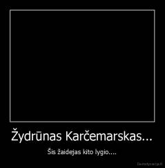 Žydrūnas Karčemarskas... - Šis žaidejas kito lygio....