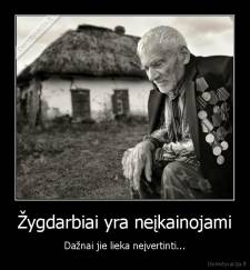 Žygdarbiai yra neįkainojami - Dažnai jie lieka neįvertinti...